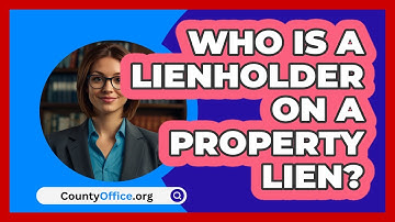 Who Is A Lienholder On A Property Lien? - CountyOffice.org
