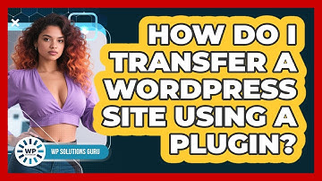 How Do I Transfer A WordPress Site Using A Plugin?