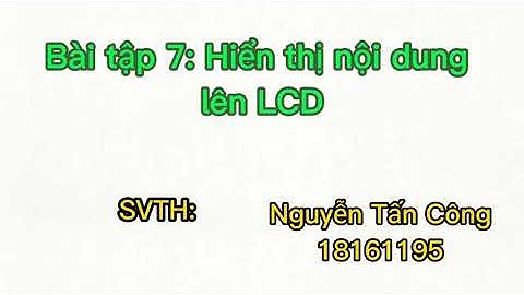 Bài tập 7: Hiển thị nội dung lên LCD 16x2: ký tự tự tạo và chạy chữ | Nguyễn Tấn Công - 18161195