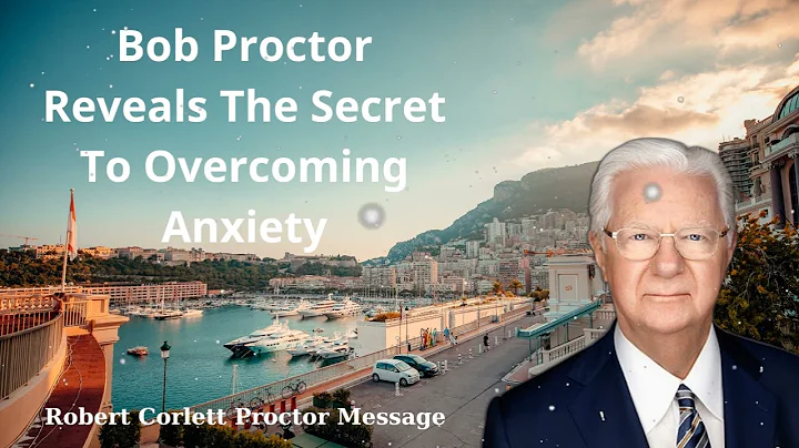 Bob Proctor Reveals The Secret To Overcoming Anxiety - Robert Corlett Proctor Message