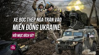 Nga toan tính gì khi dồn dập tấn công mặt trận phía Đông Ukraine bằng xe bọc thép? | VTC Now