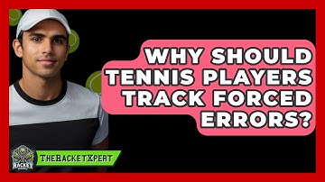 Why Should Tennis Players Track Forced Errors? - The Racket Xpert