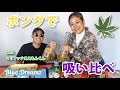 ボングの中身を変えて吸い比べ！with マリファナええもんくん