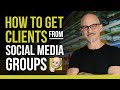 How To Find Clients in Social Media Groups - Win Clients Without Pitching on Facebook