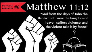 Difficult Passages #6: Matthew 11:12 - The Kingdom suffers violence? The violent take it by force?
