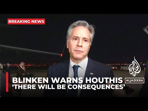 Blinken warns houthis: ‘there will be consequences’