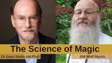 THE SCIENCE OF MAGIC with MYSTIC GM WOLF & DR DEAN RADIN MS, PHD