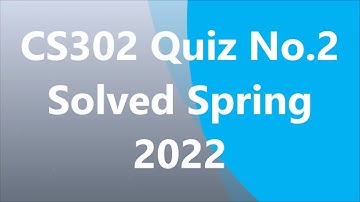 CS302 Quiz No 2 Spring 2022 Solved by Nadeem Iqbal (100% correct)