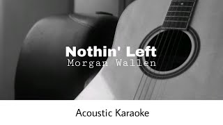 Morgan Wallen - Nothin' Left (Acoustic Karaoke)