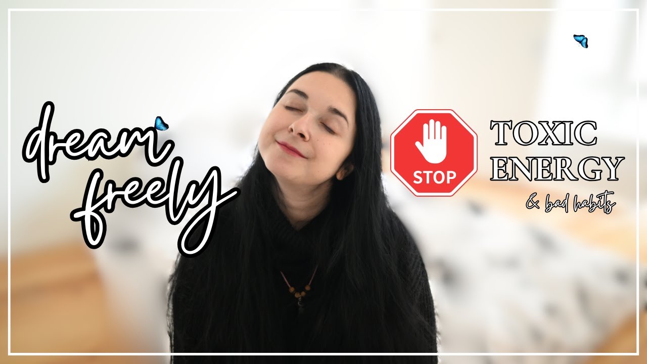 Dream Freely: How To Break Free from Toxic Energy & Bad Habits
