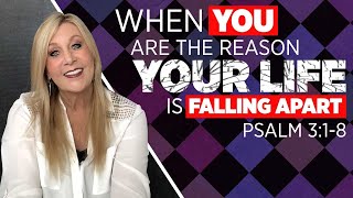 Psalm 3:1-8   When You Are the Reason Your Life is Falling Apart