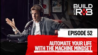 Automate Your Life With The Machine Mindset | Build With Rob EP52