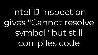 Famous Java :IntelliJ inspection gives "Cannot resolve symbol" but still compiles code(5solution) Profile