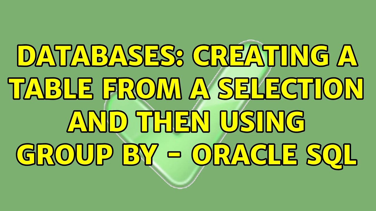 Databases: Creating a table from a selection and then using group by ...