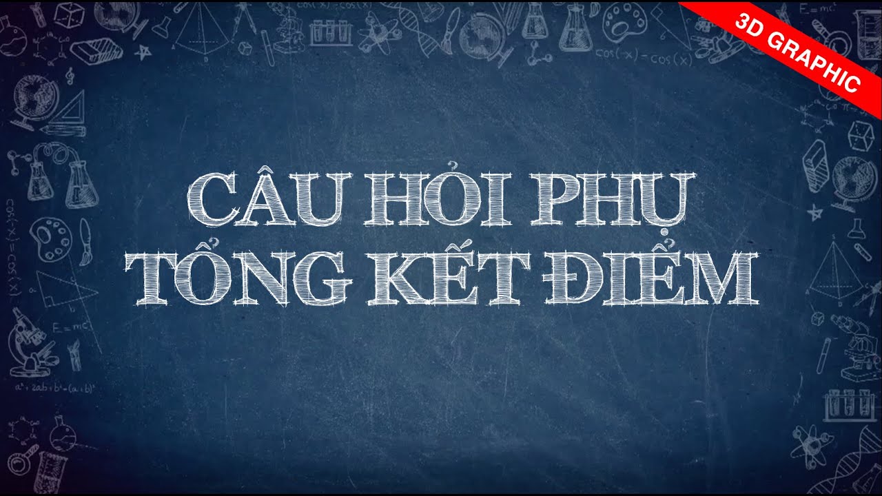 ĐỒ HỌA 3D CÂU HỎI PHỤ - TỔNG KẾT ĐIỂM O21 TỰ CHẾ (cũ)