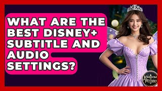 What Are The Best Disney+ Subtitle And Audio Settings? - Kingdom Of Treasures