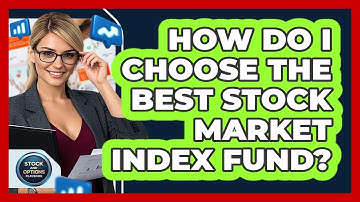 How Do I Choose The Best Stock Market Index Fund? - Stock and Options Playbook
