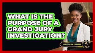 What Is The Purpose Of A Grand Jury Investigation? - Justice System Explained