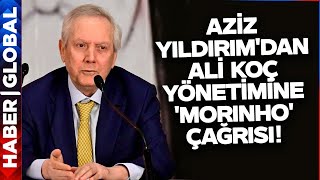 Aziz Yıldırım'dan Ali Koç Yönetimine Çok Konuşulacak 'Morinho' Çağrısı!