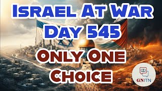 GNITN Special Edition Israel At War Day 545: Only One Choice