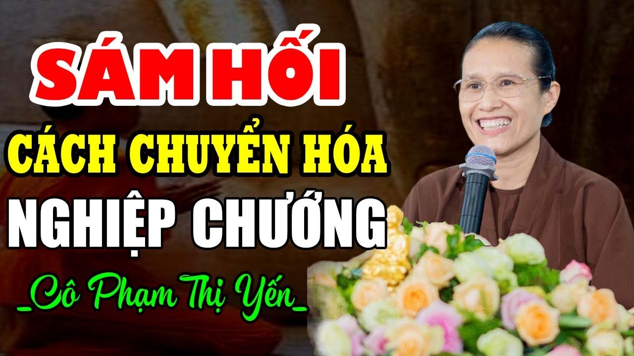 Phương Pháp Để Chuyển Hóa Bớt Nghiệp Chướng - Phạm Thị Yến (Tâm Chiếu Hoàn Quán)
