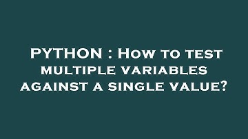 PYTHON : How to test multiple variables against a single value?