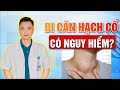 UNG THƯ TUYẾN GIÁP DI CĂN HẠCH CỔ CÓ NGUY HIỂM KHÔNG? - Bác Sỹ Nguyễn Văn Thái