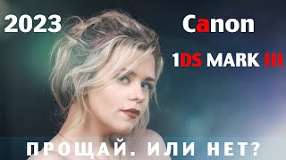 Canon 1DS Mark III 2023, прощай. Или нет?