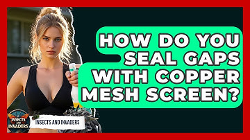 How Do You Seal Gaps With Copper Mesh Screen? - Insects and Invaders