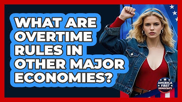 What Are Overtime Rules In Other Major Economies? - America First Democrats