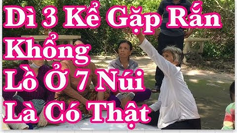 DÌ 3 KỂ GẶP RẮN KHỔNG LỒ Ở 7 NÚI LÀ CÓ THẬT - AN GIANG TÔI YÊU