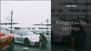 Larry June - Things You Do (417Hz)