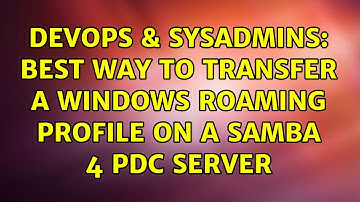 DevOps & SysAdmins: Best way to transfer a Windows roaming profile on a Samba 4 PDC server