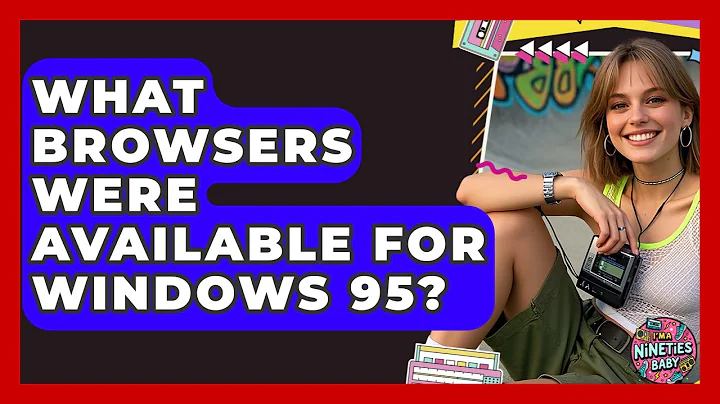 What Browsers Were Available for Windows 95? - I'm a 90s Baby