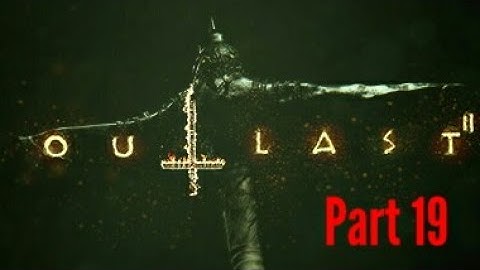OUTLAST 2 gameplay walkthrough part 19 - OUTLAST II Xbox One S HD