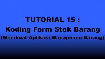 TUTORIAL 15 : Koding Form Stok Barang (Membuat Aplikasi Manajemen Barang)