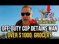 COP HARASSES MAN AND COUSIN AFTER $1,000 SHOPPING