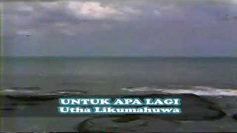 Nostalgia Utha Likumahuwa - untuk apa lagi