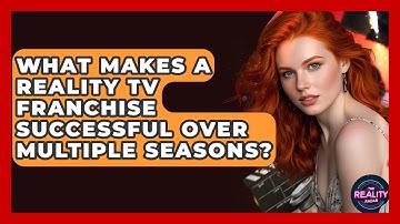 What Makes a Reality TV Franchise Successful Over Multiple Seasons? - The Reality Radar