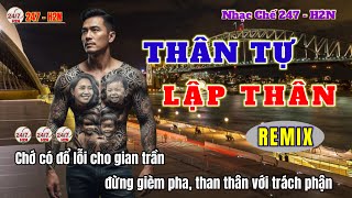 Thân Tự Lập Thân -Remix Nhạc Chế 247 - H2N Chớ Có Đổ Lỗi Cho Gian Trần, Đừng Gièm Pha, Than Thân