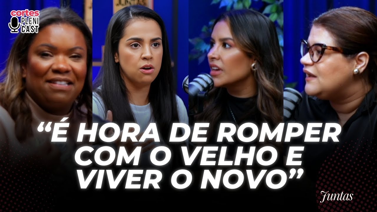 É Hora de Romper com o Velho e Viver o Novo | Camila Barros, Midian Lima, Raquel Lima e Gabriela