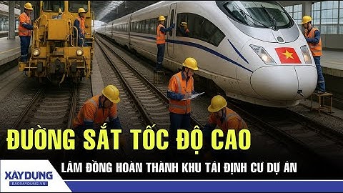 Lâm Đồng: Hoàn thành khu tái định cư dự án đường sắt tốc độ cao vào giữa năm 2026 | BXD