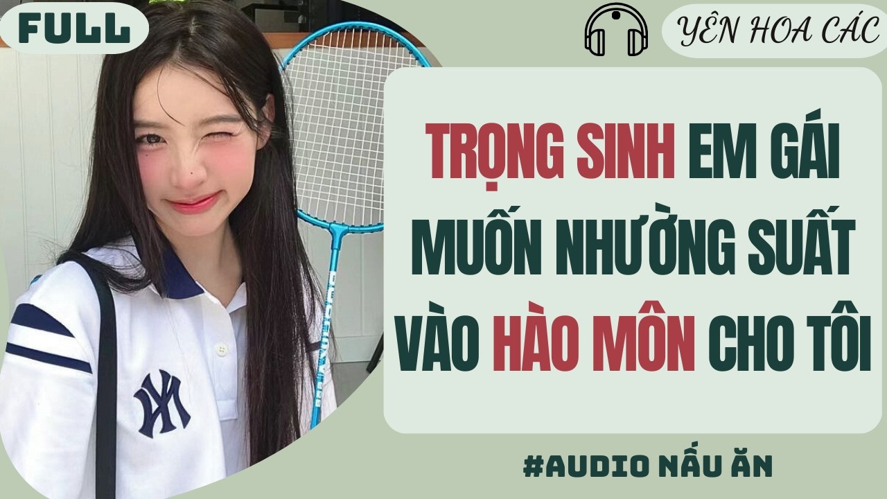 FULL AUDIO | TRỌNG SINH EM GÁI MUỐN NHƯỜNG SUẤT VÀO HÀO MÔN | YÊN HOA CÁC #truyenaudio #audio