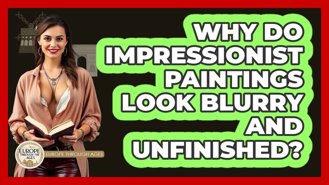 Why Do Impressionist Paintings Look Blurry And Unfinished? - Europe Through the Ages