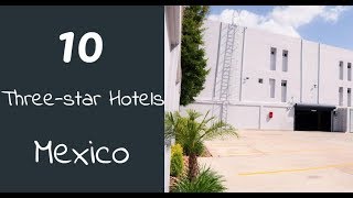 The 10 Best Three-Star Hotels In Mexico