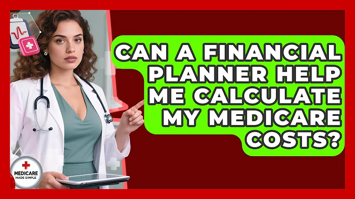 Can a Financial Planner Help Me Calculate My Medicare Costs? | Medicare Made Simple Guide News