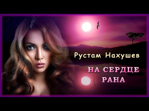 Рустам Нахушев - На Сердце Рана | Шансон Юга