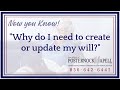 Why do I need to create or update my will?