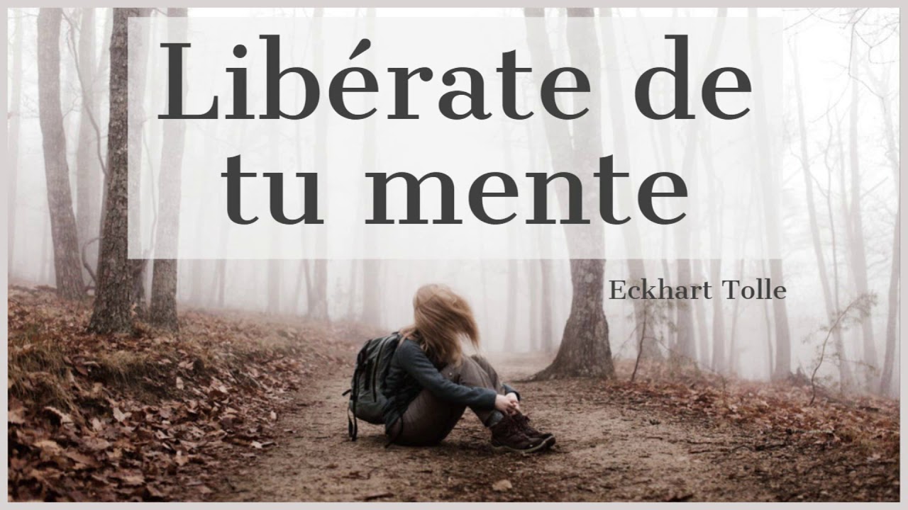 LIBÉRATE DE TU MENTE - Eckhart Tolle - YouTube
