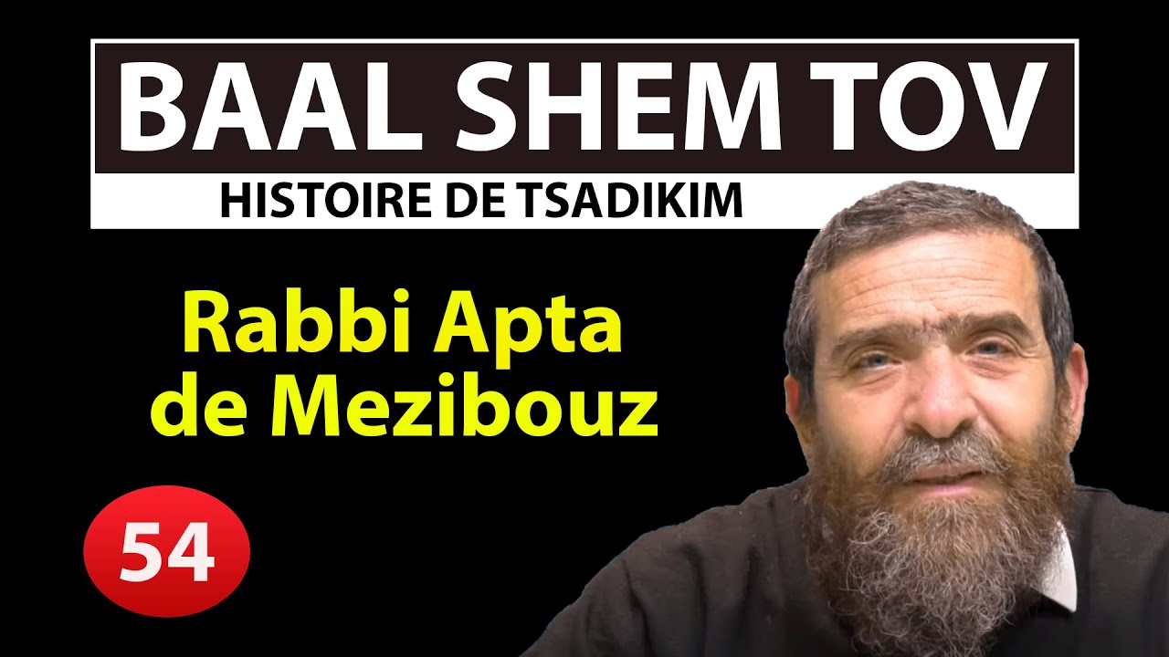 HISTOIRE DE TSADIKIM 54 - BAAL SHEM TOV - Rabbi Apta de Mezibouz - Avi Assouline